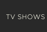 TV SHOWS